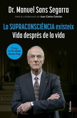 LA SUPRACONSCIÈNCIA EXISTEIX. VIDA DESPRÉS DE LA VIDA | 9788466432917 | DR. MANUEL SANS SEGARRA / CEBRIÁN, JUAN CARLOS