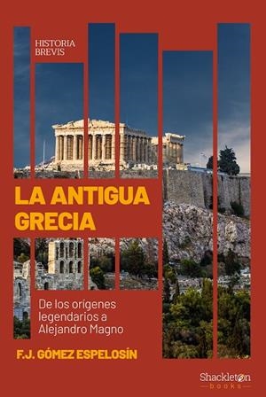 LA ANTIGUA GRECIA. DE LOS ORÍGENES LEGENDARIOS A ALEJANDRO MAGNO | 9788413613239 | GÓMEZ ESPELOSÍN, F. JAVIER