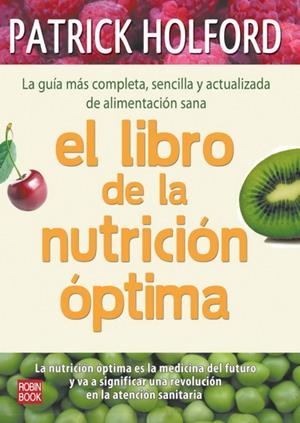 EL LIBRO DE LA NUTRICIÓN ÓPTIMA. LA GUÍA MÁS COMPLETA, SENCILLA Y ACTUALIZADA DE ALIMENTACIÓN SANA | 9788499170442 | HOLFORD, PATRICK