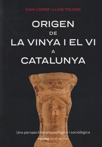 ORIGEN DE LA VINYA I EL VI A CATALUNYA. UNA PERSPECTIVA ARQUEOLÒGICA I SOCIOLÒGICA | 9788412959703 | LÓPEZ, DANI / TOLOSA, LLUÍS