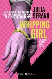 WHIPPING GIRL. EL SEXISMO Y LA DEMONIZACIÓN DE LA FEMINIDAD DESDE EL PUNTO DE VISTA DE UNA MUJE | 9788412128543 | SERANO, JULIA