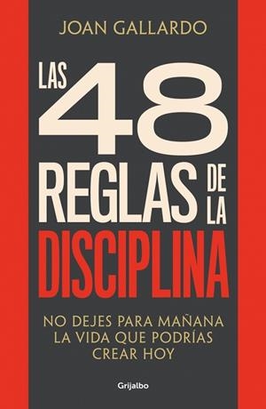 LAS 48 REGLAS DE LA DISCIPLINA. NO DEJES PARA MAÑANA LA VIDA QUE PODRÍAS CREAR HOY | 9788425368103 | GALLARDO, JOAN
