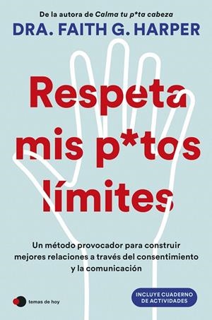 RESPETA MIS PUTOS LIMITES. UN MÉTODO PROVOCADOR PARA CONSTRUIR MEJORES RELACIONES A TRAVÉS DEL CONSENTIMIEN | 9788410293342 | DRA. FAITH G. HARPER
