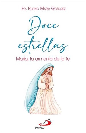 DOCE ESTRELLAS. MARÍA, LA ARMONÍA DE LA FE | 9788428571845 | GRÁNDEZ, RUFINO MARÍA