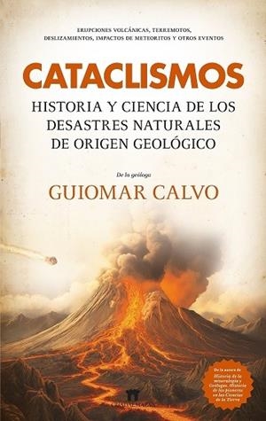 CATACLISMOS. HISTORIA Y CIENCIA DE LOS DESASTRES NATURALES DE ORIGEN GEOLÓGICO | 9788419414601 | CALVO, GUIOMAR