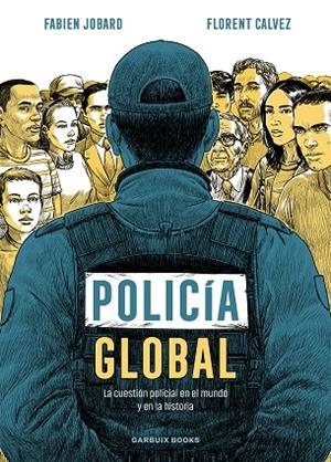 POLICÍA GLOBAL. LA CUESTIÓN POLICIAL EN EL MUNDO Y EN LA HISTORIA | 9788419393494 | JOBARD, FABIEN / CALVEZ, FLORENT