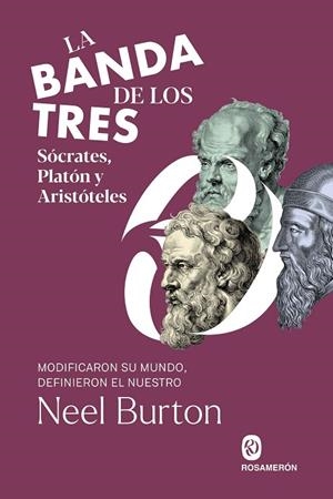 LA BANDA DE LOS TRES. SÓCRATES, PLATÓN Y ARISTÓTELES. MODIFICARON SU MUNDO, DEFINIERON EL NUESTRO | 9788412871661 | BURTON, NEEL
