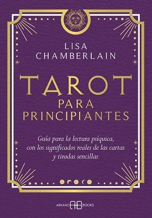 TAROT PARA PRINCIPIANTES. GUÍA PARA LA LECTURA PSÍQUICA, CON LOS SIGNIFICADOS REALES DE LAS CARTAS Y TIRAD | 9788419510341 | CHAMBERLAIN, LISA