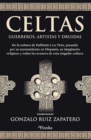 CELTAS. GUERREROS, ARTISTAS Y DRUIDAS. DE LA CULTURA DE HALLSTATT A LA TÈNE PASANDO POR SU ASENTAMIENTO EN HISPANIA, SU IMAGINARIO RELIGIOSO Y TODOS L | 9788418965739 | GONZALO RUIZ ZAPATERO (COORD.)