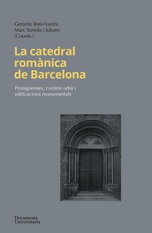 LA CATEDRAL ROMÀNICA DE BARCELONA. PROTAGONISTES, CONTEXT URBÀ I EDIFICACIONS MONUMENTALS | 9788499845906 | BOTO VARELA, GERARDO / SUREDA JUBANY, MARC / BANKS, PHILIP / ESPAÑOL BERTRAN, FRANCESCA / VALERO MOL