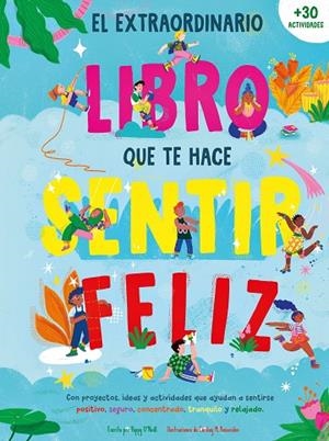 EL EXTRAORDINARIO LIBRO QUE TE HACE SENTIR FELIZ. CON PROYECTOS, IDEAS Y ACTIVIDADES QUE AYUDAN A SENTIRSE POSITIVO, SEGURO, CONCENTRADO, TRANQUILO Y | 9788408289999 | O'NEILL, POPPY