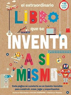 EL EXTRAORDINARIO LIBRO QUE SE INVENTA A SÍ MISMO. CADA PAGINA  SE CONVIERTE EN UN INVENTO INCREIBLE PARA CONSTRUIR, CREAR, JUGAR Y EXPERIMENTAR | 9788408290001 | BUXTON, ALISON / BELL, HELEN