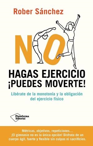 NO HAGAS EJERCICIO. ¡PUEDES MOVERTE! LIBERATE DE LA MONOTONIA Y LA OBLIGACION DEL EJERCICIO FISICO | 9791387568092 | SANCHEZ, ROBER
