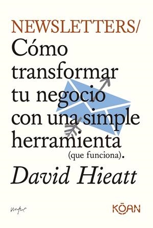 NEWSLETTERS. CÓMO TRANSFORMAR TU NEGOCIO CON UNA SIMPLE HERRAMIENTA (QUE FUNCIONA) | 9788410358157 | HIEATT, DAVID