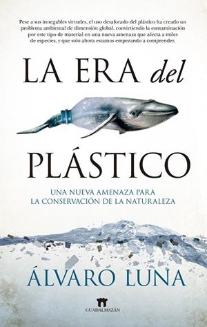 LA ERA DEL PLÁSTICO. UNA NUEVA AMENAZA PARA LA CONSERVACIÓN DE LA NATURALEZA | 9788417547226 | LUNA FERNÁNDEZ, ALVARO