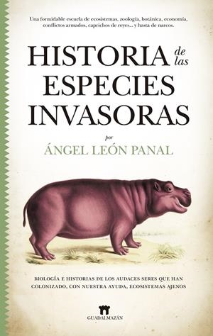 HISTORIA DE LAS ESPECIES INVASORAS. BIOLOGÍA E HISTORIAS DE LOS AUDACES SERES QUE HAN COLONIZADO, CON NUESTRA AYUDA, | 9788417547189 | LEÓN PANAL, ANGEL