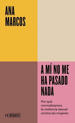 A MÍ NO ME HA PASADO NADA POR QUÉ NORMALIZAMOS LA VIOLENCIA SEXUAL CONTRA LAS MUJERES | 9788410433311 | MARCOS, ANA