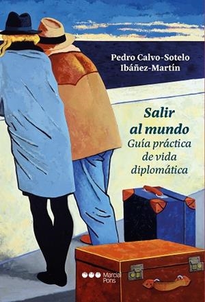 SALIR AL MUNDO. GUÍA PRÁCTICA DE VIDA DIPLOMÁTICA | 9788419892218 | CALVO-SOTELO IBÁÑEZ-MARTÍN, PEDRO