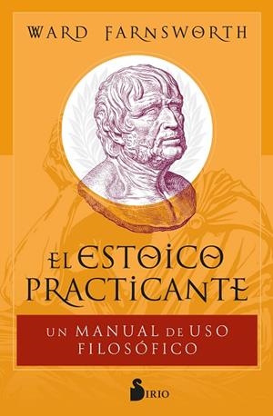 EL ESTOICO PRACTICANTE. UN MANUAL DE USO FILOSÓFICO. ESTOICISMO PRÁCTICO PARA LA VIDA COTIDIANA | 9788410335134 | FARNSWORTH, WARD