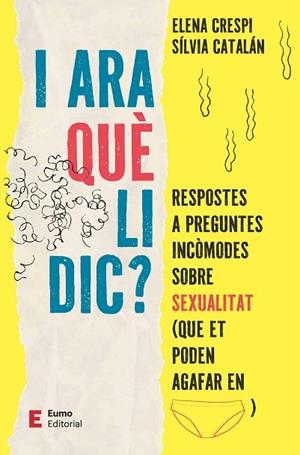 I ARA QUÈ LI DIC?. RESPOSTES A PREGUNTES INCÒMODES SOBRE SEXUALITAT (QUE ET PODEN AGAFAR EN CALCES) | 9788497668613 | CRESPI, ELENA / CATALÁN, SÍLVIA