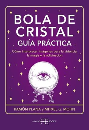 BOLA DE CRISTAL. GUÍA PRÁCTICA. CÓMO INTERPRETAR IMÁGENES PARA LA VIDENCIA, LA MAGIA Y LA ADIVINACIÓN | 9788419510358 | G. MOHN, MITXELL / PLANA LÓPEZ, RAMÓN