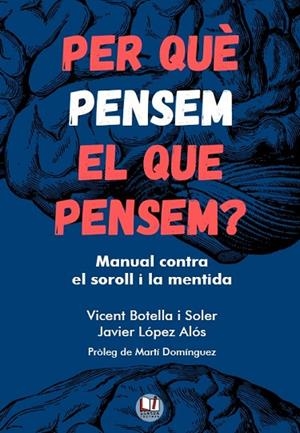 PER QUÈ PENSEM EL QUE PENSEM? MANUAL CONTRA EL SOROLL I LA MENTIDA | 9788412654165 | BOTELLA I SOLER, VICENT / LÓPEZ ALÓS, JAVIER