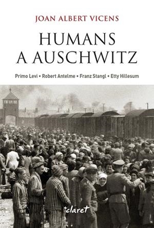 HUMANS A AUSCHWITZ PRIMO LEVI, ROBERT ANTELME, FRANZ STANGL, ETTY HILLESUM. FIGURES D'HUMANITAT ALS | 9788491365822 | VICENS FOLGUEIRA, JOAN ALBERT