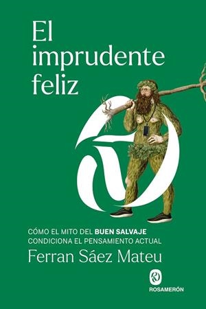 EL IMPRUDENTE FELIZ CÓMO EL MITO DEL BUEN SALVAJE CONDICIONA EL PENSAMIENTO ACTUAL | 9788412980004 | SÁEZ, FERRAN
