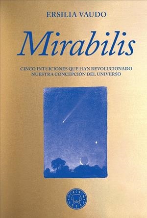 MIRABILIS. CINCO INTUICIONES QUE HAN REVOLUCIONADO NUESTRA CONCEPCIÓN DEL UNIVERSO | 9788410323216 | VAUDO, ERSILIA