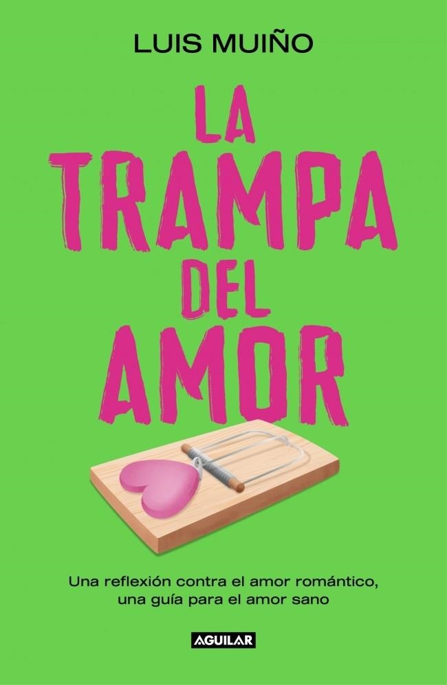 LA TRAMPA DEL AMOR UNA REFLEXIÓN CONTRA EL AMOR ROMÁNTICO, UNA GUÍA PARA EL AMOR SANO | 9788403525269 | MUIÑO, LUIS