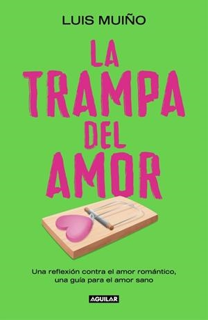 LA TRAMPA DEL AMOR UNA REFLEXIÓN CONTRA EL AMOR ROMÁNTICO, UNA GUÍA PARA EL AMOR SANO | 9788403525269 | MUIÑO, LUIS