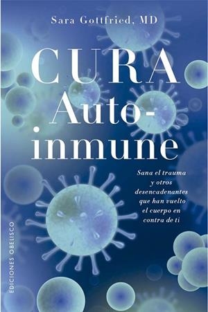 CURA AUTOINMUNE. SANA EL TRAUMA Y OTROS DESENCADENANTES QUE HAN VUELTO EL CUERPO EN CONTRA DE TI | 9788411722391 | GOTTFRIED, SARA