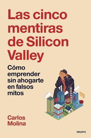 LAS CINCO MENTIRAS DE SILICON VALLEY. CÓMO EMPRENDER SIN AHOGARTE EN FALSOS MITOS | 9788423438402 | MOLINA DEL RIO, CARLOS