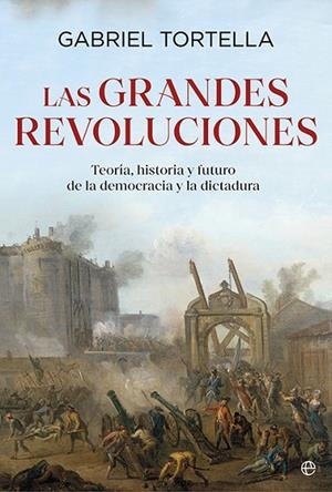 LAS GRANDES REVOLUCIONES TEORÍA, HISTORIA Y FUTURO DE LA DEMOCRACIA Y LA DICTADURA | 9788413849935 | TORTELLA, GABRIEL
