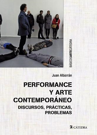 PERFORMANCE Y ARTE CONTEMPORÁNEO. DISCURSOS, PRÁCTICAS, PROBLEMAS | 9788437640341 | ALBARRÁN, JUAN