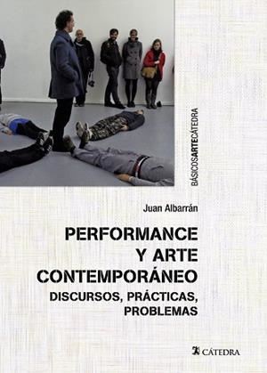 PERFORMANCE Y ARTE CONTEMPORÁNEO. DISCURSOS, PRÁCTICAS, PROBLEMAS | 9788437640341 | ALBARRÁN, JUAN