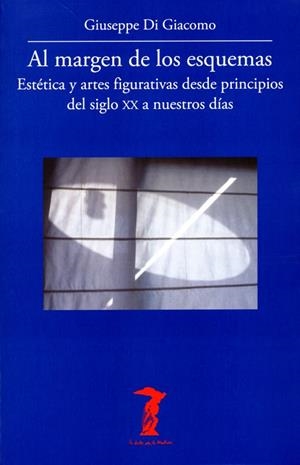 AL MARGEN DE LOS ESQUEMAS. ESTÉTICA Y ARTES FIGURATIVAS DESDE PRINCIPIOS DEL SIGLO XX A NUESTROS DÍAS | 9788477743200 | DI GIACOMO, GIUSEPPE
