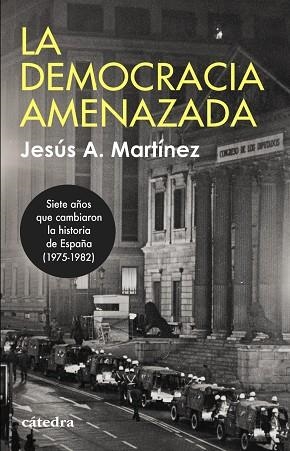 LA DEMOCRACIA AMENAZADA SIETE AÑOS QUE CAMBIARON LA HISTORIA DE ESPAÑA (1975-1982) | 9788437648514 | MARTÍNEZ, JESÚS A.