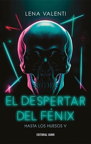 EL DESPERTAR DEL FENIX  HASTA LOS HUESOS V | 9791387544027 | VALENTI, LENA