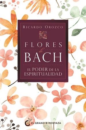 FLORES DE BACH - EL PODER DE LA ESPIRITUALIDAD | 9788412900460 | RICARDO OROZCO