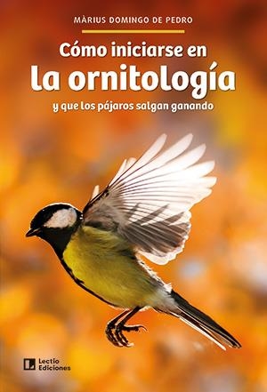 CÓMO INICIARSE EN LA ORNITOLOGÍA Y QUE LOS PAJAROS SALGAN GANADO | 9788418735752 | DOMINGO DE PEDRO, MÀRIUS