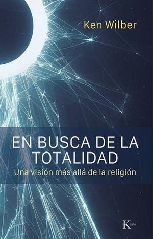 EN BUSCA DE LA TOTALIDAD. UNA VISIÓN MÁS ALLÁ DE LA RELIGIÓN | 9788411213394 | WILBER, KEN