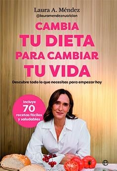 CAMBIA TU DIETA PARA CAMBIAR TU VIDA. DESCUBRE TODO LO QUE NECESITAS PARA EMPEZAR HOY (INCLUYE 70 RECETAS FACILES Y SALUDABLES) | 9788413849942 | MÉNDEZ, LAURA A.