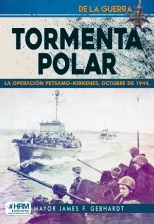 TORMENTA POLAR. LA OPERACION PETSAMO-KIRKENES, OCTUBRE DE 1944 | 9788417859930 | GEBHARDT, MAYOR JAMES F.