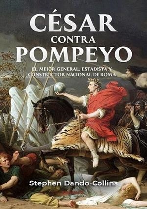 CÉSAR CONTRA POMPEYO EL MEJOR GENERAL, ESTADISTA Y CONSTRUCTOR NACIONAL DE ROMA | 9788410199453 | DANDO-COLLINS, STEPHEN