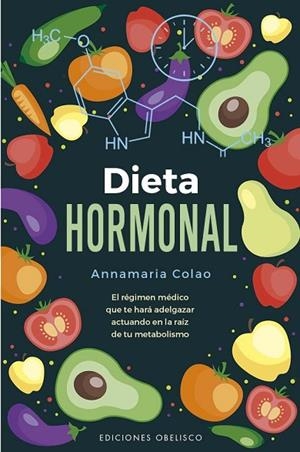 DIETA HORMONAL EL RÉGIMEN MÉDICO QUE TE HARÁ ADELGAZAR ACTUANDO EN LA RAÍZ DE TU METABOLISMO | 9788411722322 | COLAO, ANNAMARIA
