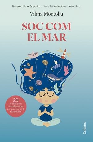 SOC COM EL MAR. ENSENYA ALS MÉS PETITS A VIURE LES SEVES EMOCIONS AMB CALMA (20 MEDITACIONS I VISUALITZACIONS PER PRACTICAR AMB ELS TEUS FILLS) | 9788466432993 | MONTOLIU ESTEBAN, VILMA