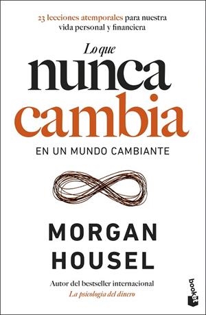 LO QUE NUNCA CAMBIA EN UN MUNDO CAMBIANTE. 23 LECCIONES ATEMPORALES PARA NUESTRA VIDA PERSONAL Y FINANCIERA | 9788408298687 | HOUSEL, MORGAN