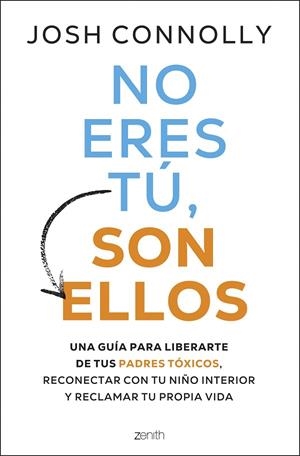 NO ERES TÚ, SON ELLOS UNA GUÍA PARA LIBERARTE DE TUS PADRES TÓXICOS, RECONECTAR CON TU NIÑO INTERIOR Y | 9788408297284 | CONOLLY, JOSH