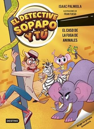 EL CASO DE LA FUGA DE ANIMALES EL DETECTIVE SOPAPO Y TÚ 2. | 9788408299233 | PALMIOLA, ISAAC / FUEGO, FRAN